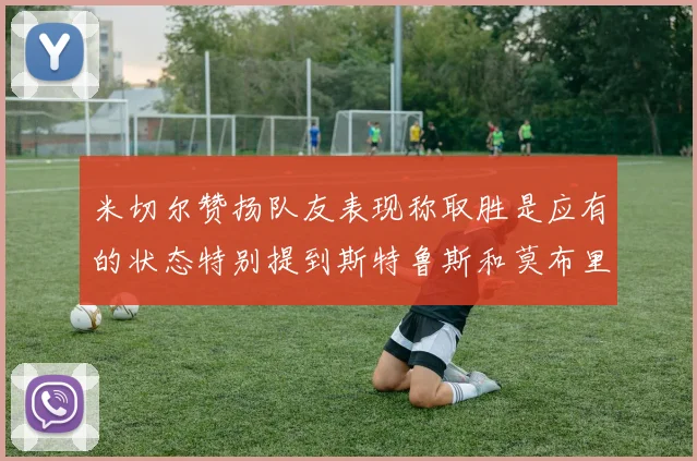 米切尔赞扬队友表现称取胜是应有的状态特别提到斯特鲁斯和莫布里